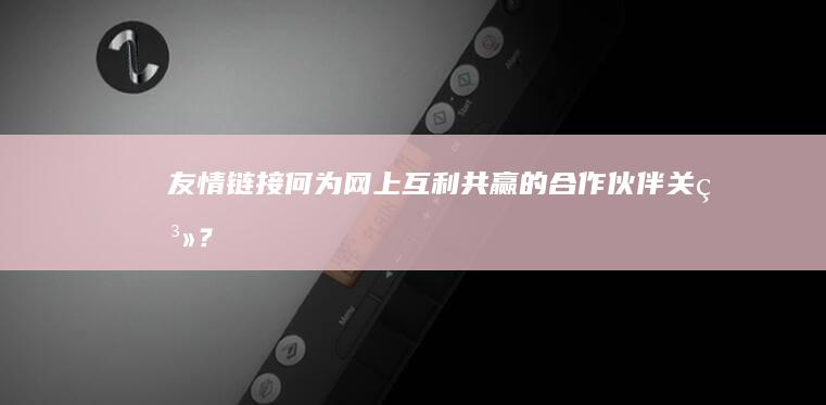 友情链接：何为网上互利共赢的合作伙伴关系？